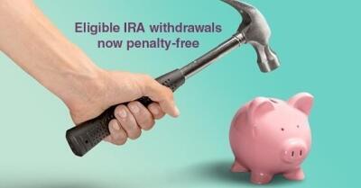 Man holding a hammer over a piggy bank with the words "Eligible IRA withdrawals now penalty-free"